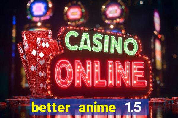 better anime 1.5 apk download